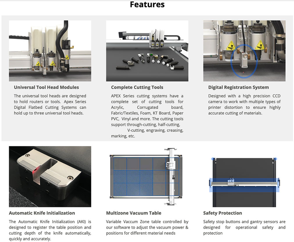 apex cutter router features 2 apex cutter router features including universal tool head modules for holding up to three routers or tools with a complete set of tool options for cutting acrylic corrugated board fabric textiles vinyl and more while also supporting v-cutting creasing engraving with a digital registration system for high precision and very fast cutting with auto knife initialization for registering cutting depth with multizone vacuum table for different materials and safety protection sensors for user safety